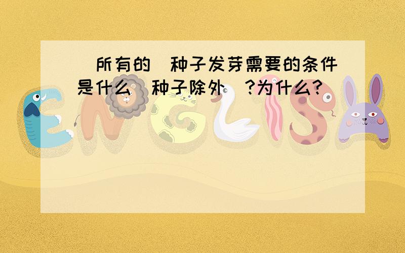 （所有的）种子发芽需要的条件是什么（种子除外）?为什么?