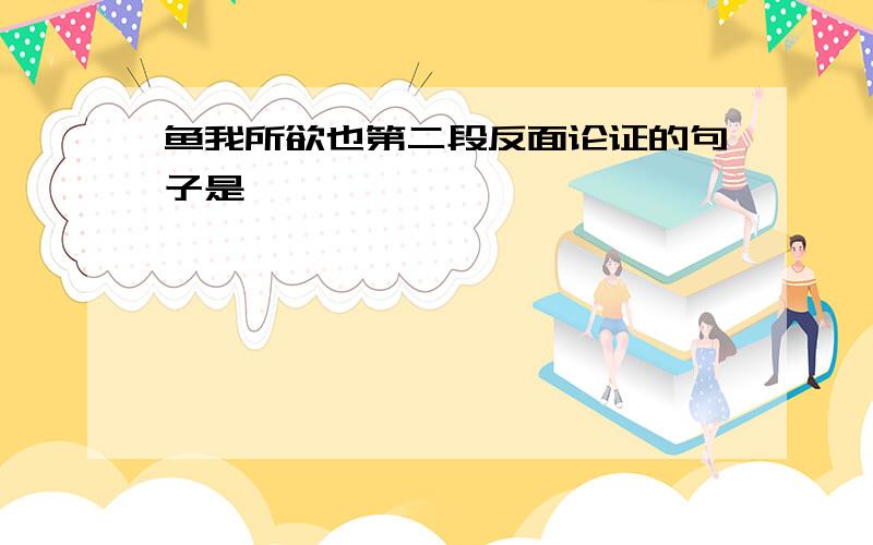 鱼我所欲也第二段反面论证的句子是