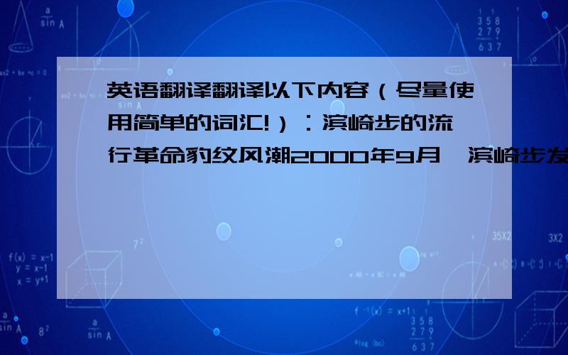 英语翻译翻译以下内容（尽量使用简单的词汇!）：滨崎步的流行革命豹纹风潮2000年9月,滨崎步发行了自己的第三张专辑《Duty》,她化身成丛林风味的豹女郎,这个豹女郎的创意,完全由滨崎步