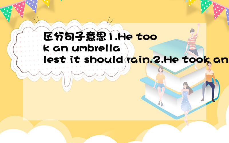 区分句子意思1.He took an umbrella lest it should rain.2.He took an umbrella in fear that i might rain.