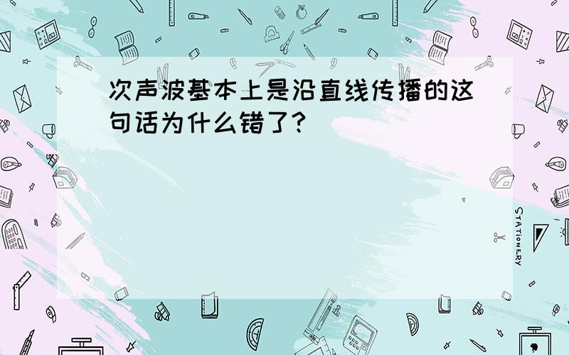 次声波基本上是沿直线传播的这句话为什么错了?