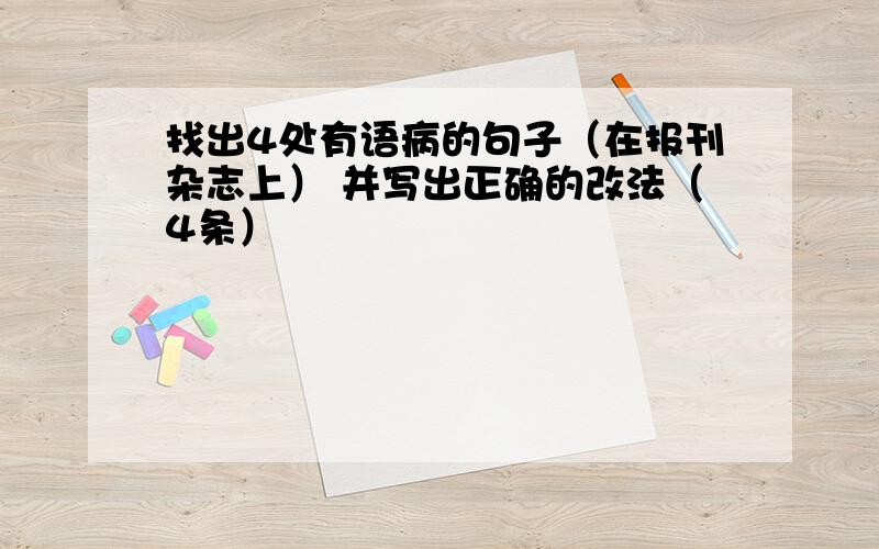 找出4处有语病的句子（在报刊杂志上） 并写出正确的改法（4条）