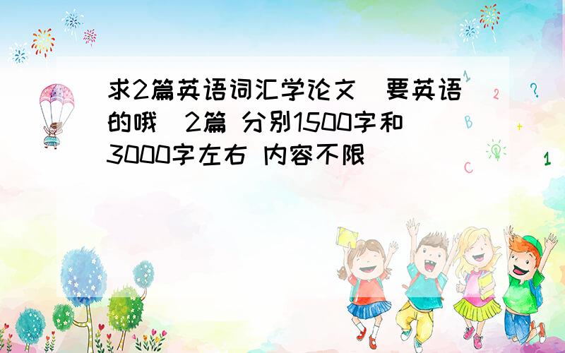 求2篇英语词汇学论文(要英语的哦)2篇 分别1500字和3000字左右 内容不限