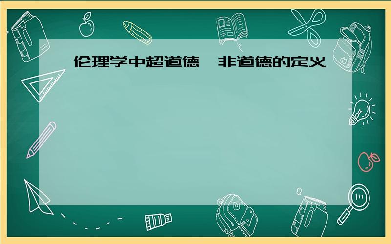 伦理学中超道德,非道德的定义