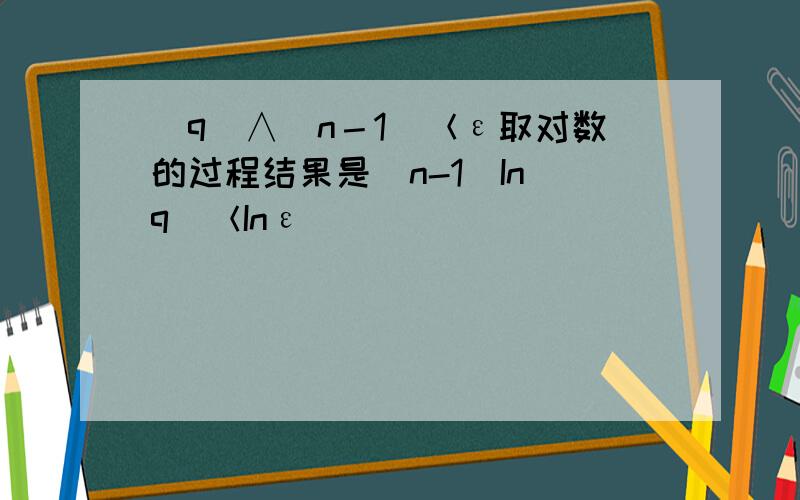 ｜q｜∧（n－1）＜ε取对数的过程结果是（n-1）In｜q｜＜Inε