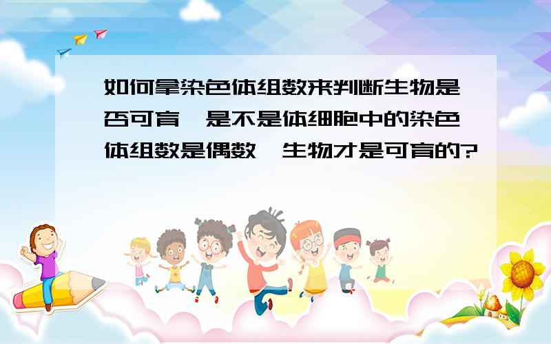 如何拿染色体组数来判断生物是否可育,是不是体细胞中的染色体组数是偶数,生物才是可育的?