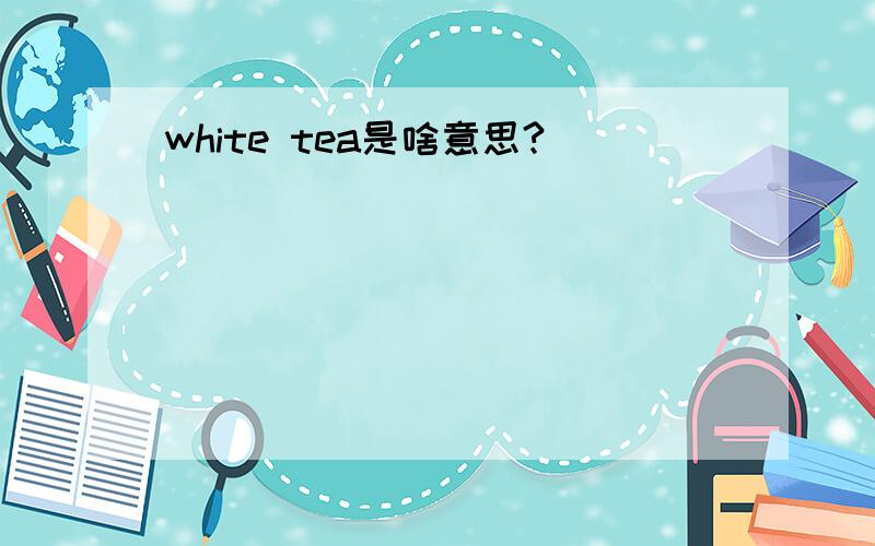 white tea是啥意思?