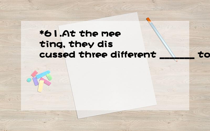 *61.At the meeting, they discussed three different _______ to the study of math.A.approachesB.meansC.methodsD.ways翻译包括选项,并分析句子.答案A.