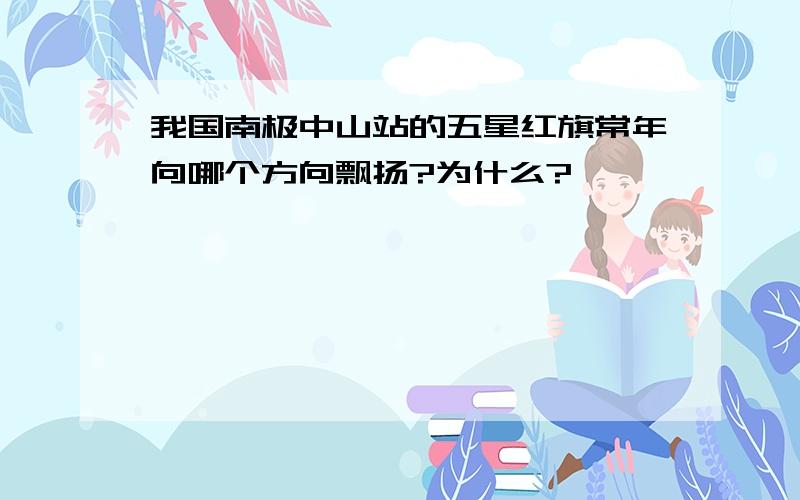 我国南极中山站的五星红旗常年向哪个方向飘扬?为什么?