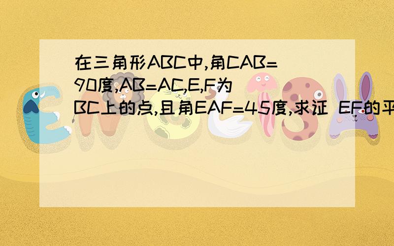 在三角形ABC中,角CAB=90度,AB=AC,E,F为BC上的点,且角EAF=45度,求证 EF的平方=BE的平方+FC的平方