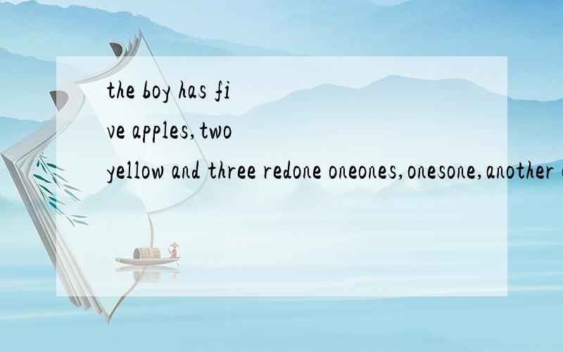 the boy has five apples,two yellow and three redone oneones,onesone,another ones,others