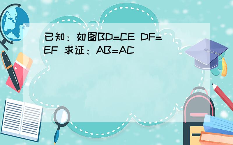 已知：如图BD=CE DF=EF 求证：AB=AC