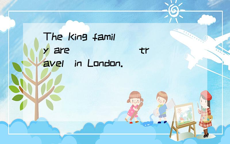 The King family are _____(travel)in London.