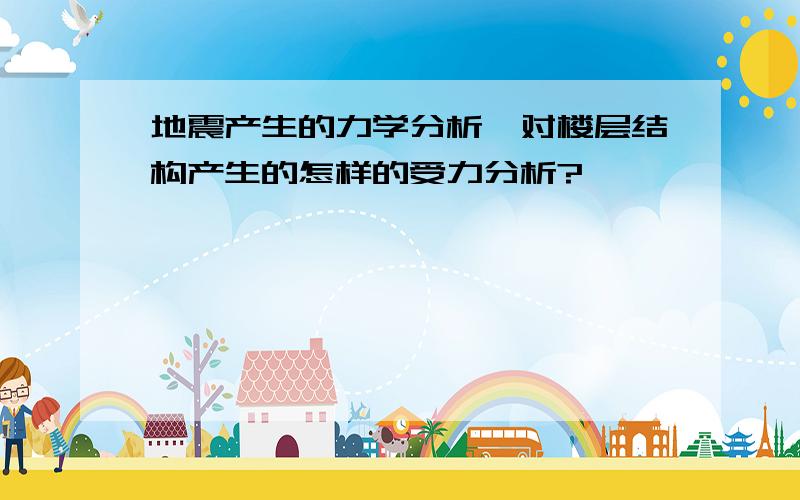 地震产生的力学分析,对楼层结构产生的怎样的受力分析?