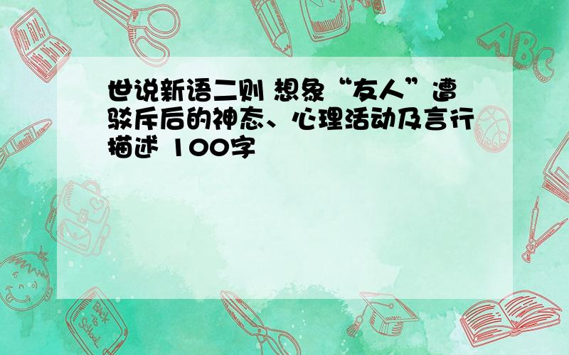 世说新语二则 想象“友人”遭驳斥后的神态、心理活动及言行描述 100字