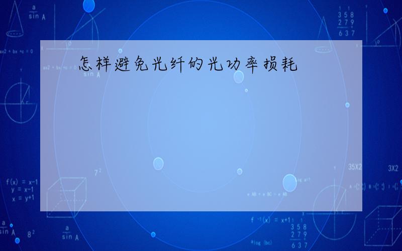 怎样避免光纤的光功率损耗