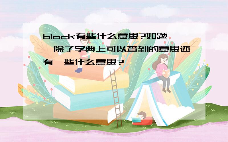 block有些什么意思?如题,除了字典上可以查到的意思还有一些什么意思?