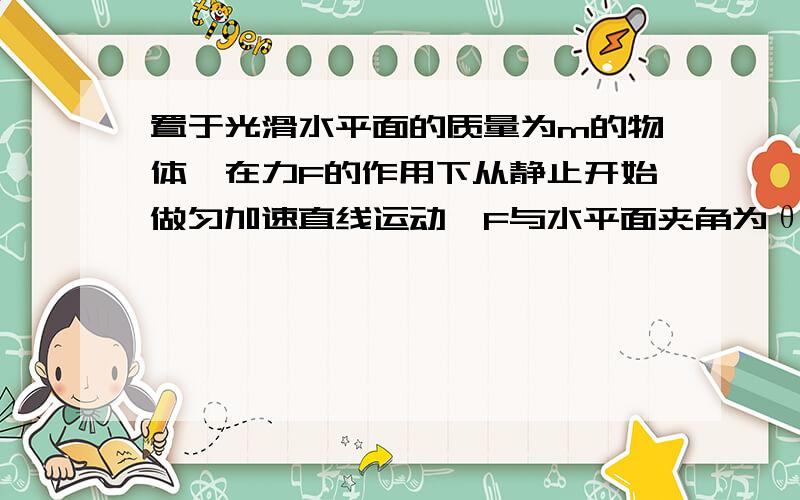 置于光滑水平面的质量为m的物体,在力F的作用下从静止开始做匀加速直线运动,F与水平面夹角为θ,求（1）t s内F的平均功率（2）t m末F的瞬时功率.