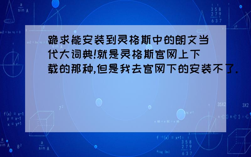 跪求能安装到灵格斯中的朗文当代大词典!就是灵格斯官网上下载的那种,但是我去官网下的安装不了.