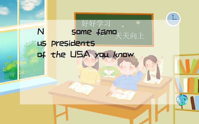 N( ) some famous presidents of the USA you know