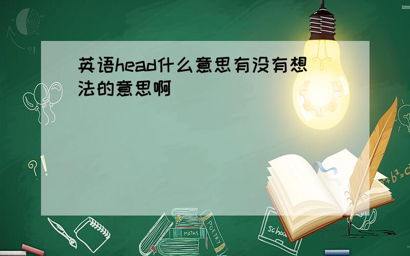 英语head什么意思有没有想法的意思啊