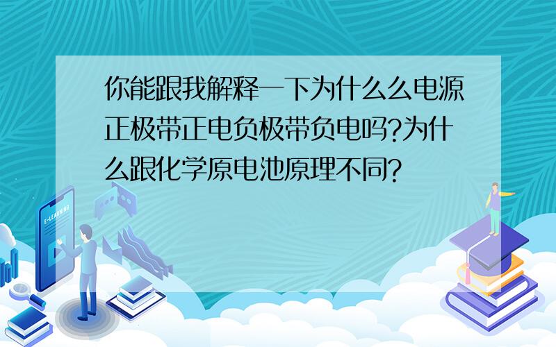 你能跟我解释一下为什么么电源正极带正电负极带负电吗?为什么跟化学原电池原理不同?