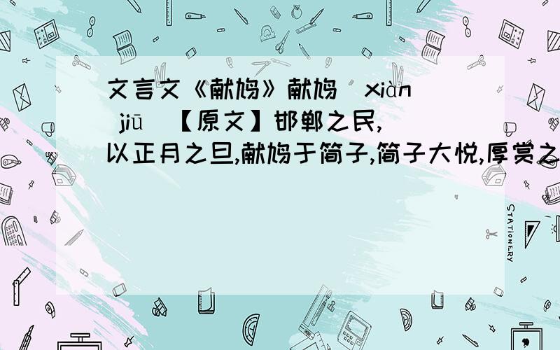 文言文《献鸠》献鸠（xiàn jiū）【原文】邯郸之民,以正月之旦,献鸠于简子,简子大悦,厚赏之.客问其故.简子曰：“正旦放生,示有恩也.” 客曰：“民知君之欲放之,竞而捕之,死者众矣.君如欲