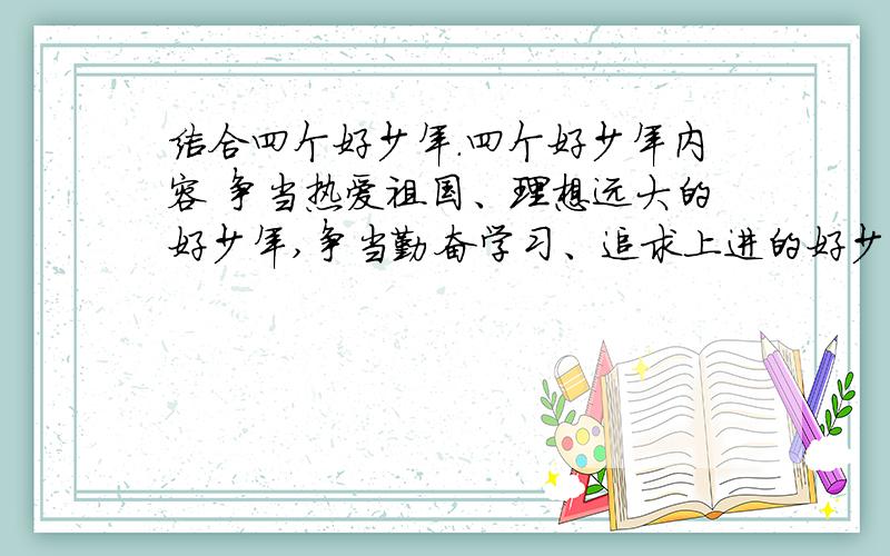 结合四个好少年.四个好少年内容 争当热爱祖国、理想远大的好少年,争当勤奋学习、追求上进的好少年,