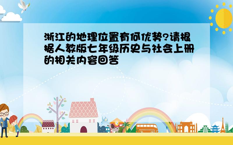 浙江的地理位置有何优势?请根据人教版七年级历史与社会上册的相关内容回答