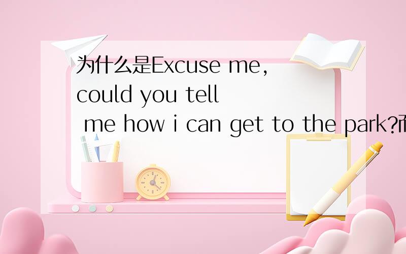 为什么是Excuse me,could you tell me how i can get to the park?而不是 how can i 这是什么句式?有什么特点?