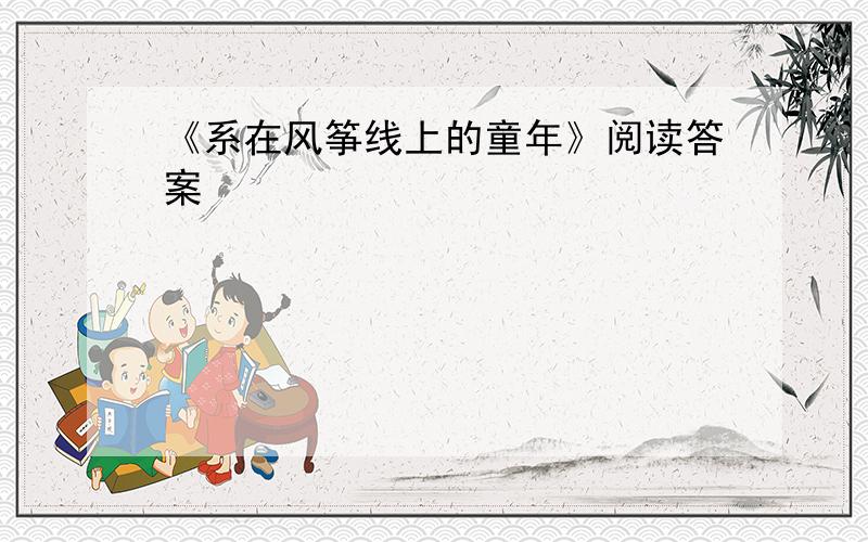 《系在风筝线上的童年》阅读答案