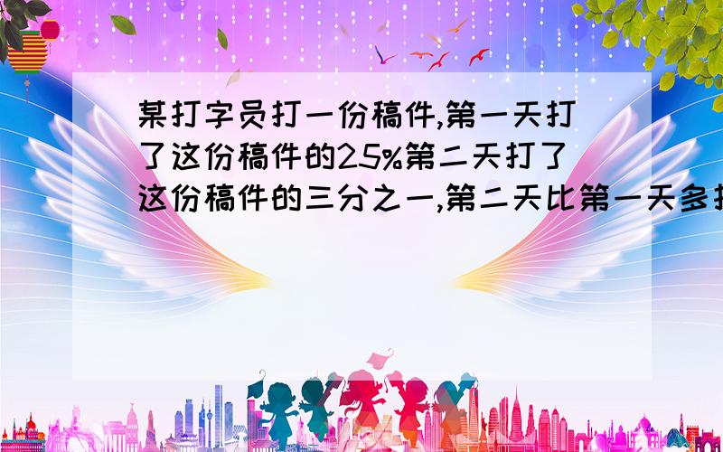 某打字员打一份稿件,第一天打了这份稿件的25%第二天打了这份稿件的三分之一,第二天比第一天多打了2000字这份稿件共有多少字?