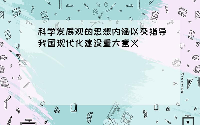 科学发展观的思想内涵以及指导我国现代化建设重大意义