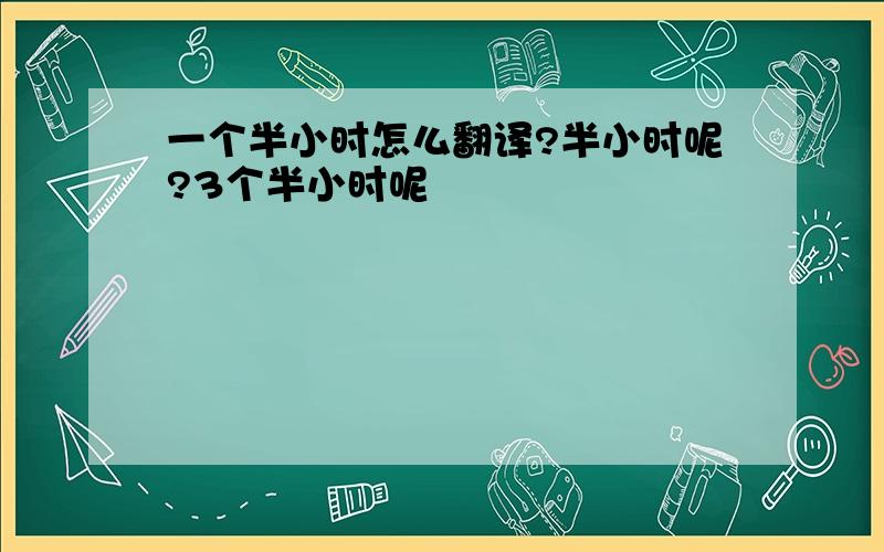 一个半小时怎么翻译?半小时呢?3个半小时呢