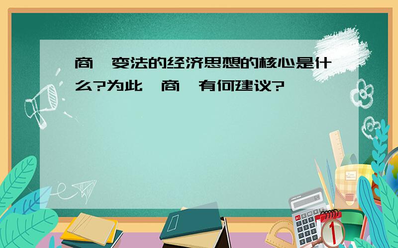 商鞅变法的经济思想的核心是什么?为此,商鞅有何建议?