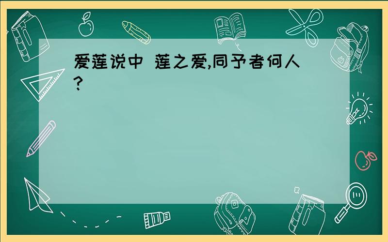 爱莲说中 莲之爱,同予者何人?