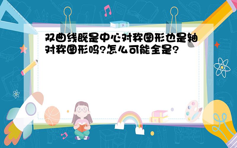 双曲线既是中心对称图形也是轴对称图形吗?怎么可能全是?