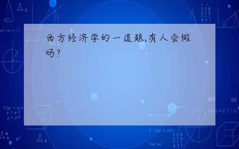 西方经济学的一道题,有人会做吗?