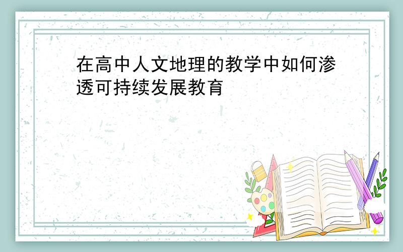 在高中人文地理的教学中如何渗透可持续发展教育