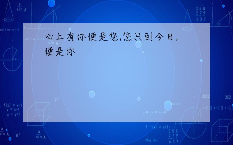 心上有你便是您,您只到今日,便是你