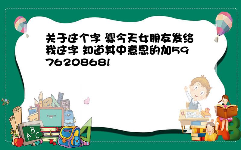 关于这个字 爨今天女朋友发给我这字 知道其中意思的加597620868!