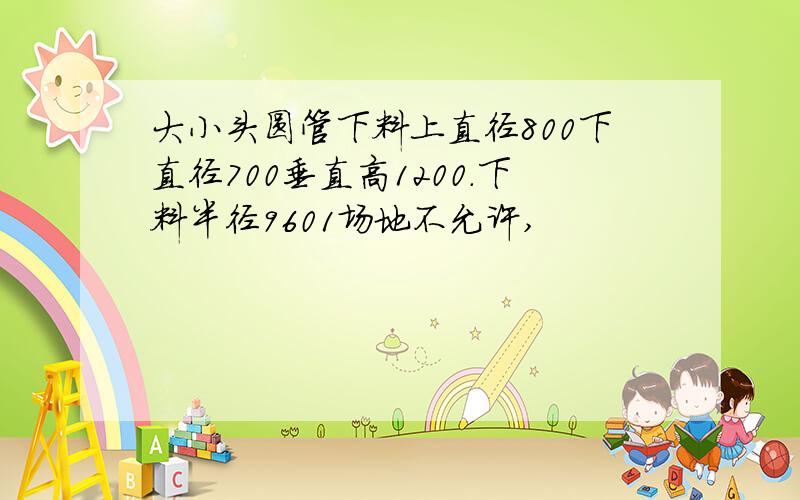 大小头圆管下料上直径800下直径700垂直高1200.下料半径9601场地不允许,