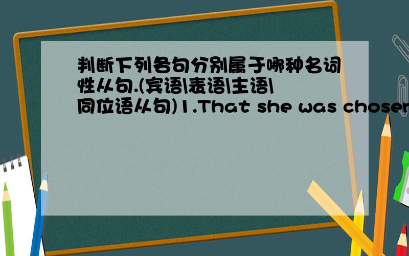 判断下列各句分别属于哪种名词性从句.(宾语\表语\主语\同位语从句)1.That she was chosen made us very happy.2.We heard the news that our team had won.3.Whether he will come is not clear.4.He has told me that he will go to Shang