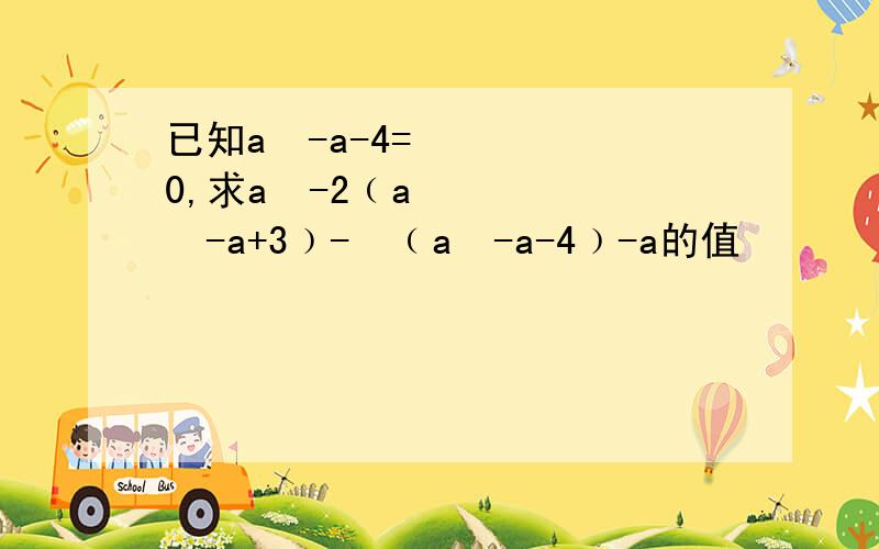 已知a²-a-4=0,求a²-2﹙a²-a+3﹚-½﹙a²-a-4﹚-a的值