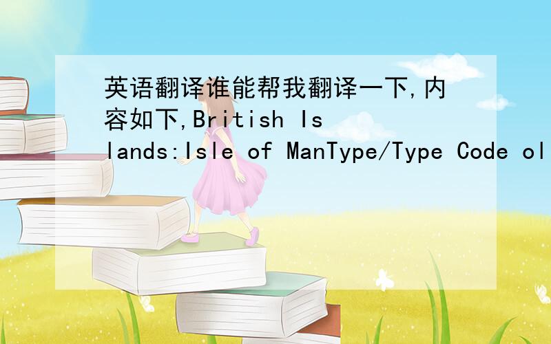 英语翻译谁能帮我翻译一下,内容如下,British Islands:Isle of ManType/Type Code ol issuing State/Code da rElat emetieuf P GBR Surname/Norn (1)Given names/Prenoms{2)Nationaliity/Nationahte (3)BRITISH CITIZENDate of birth/Date de naissance