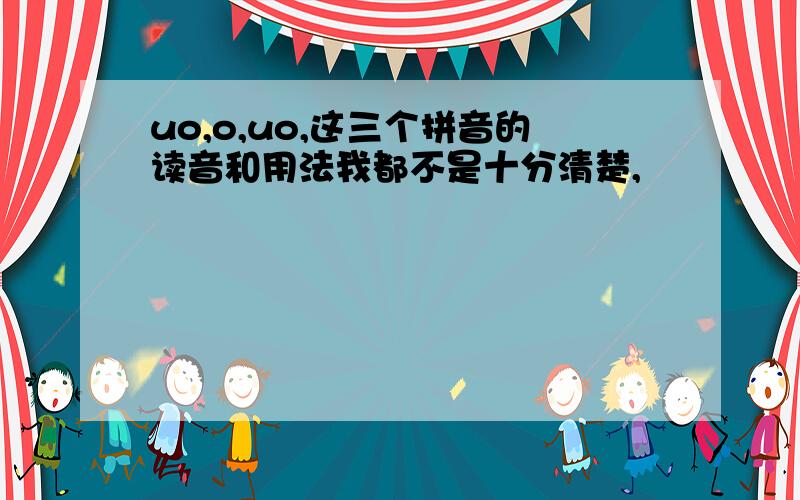 uo,o,uo,这三个拼音的读音和用法我都不是十分清楚,