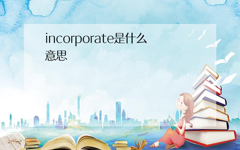 incorporate是什么意思