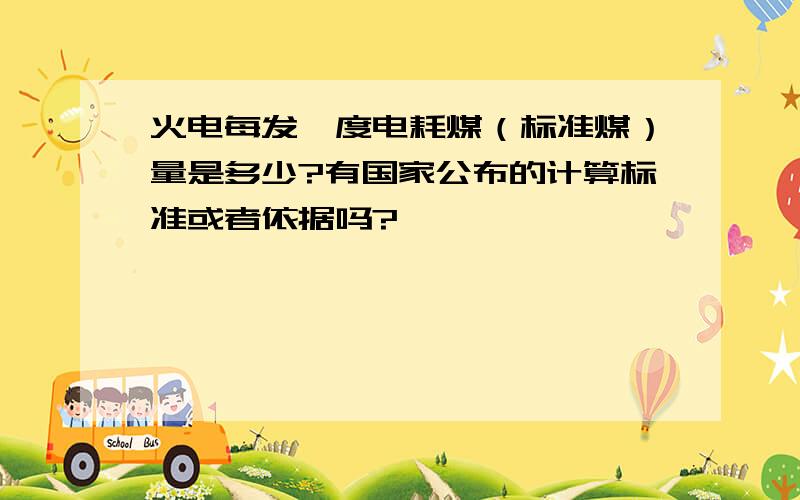 火电每发一度电耗煤（标准煤）量是多少?有国家公布的计算标准或者依据吗?