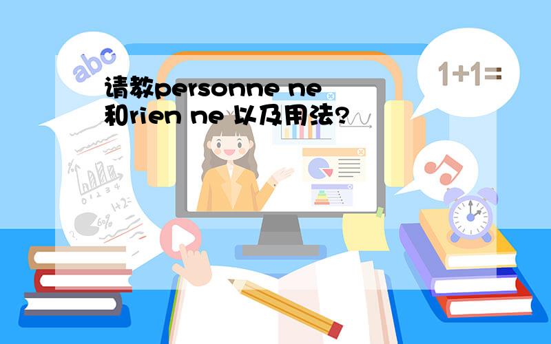 请教personne ne 和rien ne 以及用法?