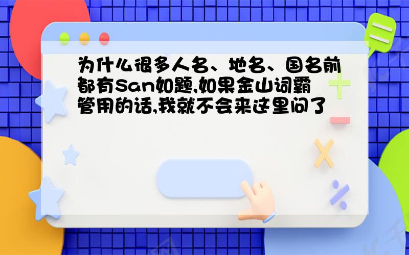 为什么很多人名、地名、国名前都有San如题,如果金山词霸管用的话,我就不会来这里问了